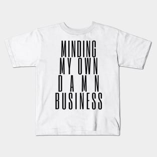 Minding My Own Damn Business. Funny Sarcastic Quote. Kids T-Shirt